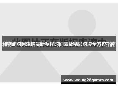 利物浦对阿森纳最新赛程时间表及精彩对决全方位指南