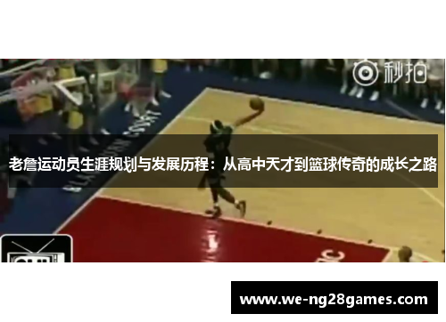 老詹运动员生涯规划与发展历程:从高中天才到篮球传奇的成长之路 老詹运动员生涯规划与发展历程:从高中天才到篮球传奇的成长之路