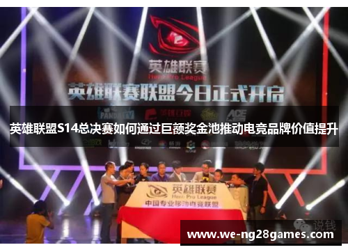 英雄联盟S14总决赛如何通过巨额奖金池推动电竞品牌价值提升 英雄联盟S14总决赛如何通过巨额奖金池推动电竞品牌价值提升