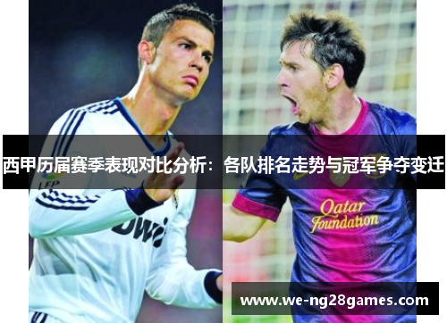 西甲历届赛季表现对比分析：各队排名走势与冠军争夺变迁
