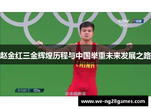 赵金红三金辉煌历程与中国举重未来发展之路