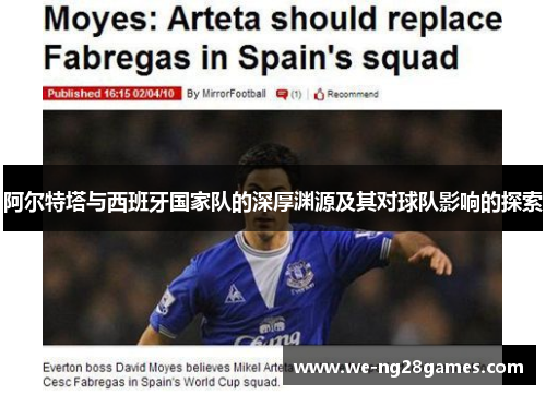 阿尔特塔与西班牙国家队的深厚渊源及其对球队影响的探索