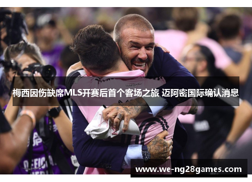 梅西因伤缺席MLS开赛后首个客场之旅 迈阿密国际确认消息
