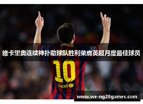 维卡里奥连续神扑助球队胜利荣膺英超月度最佳球员